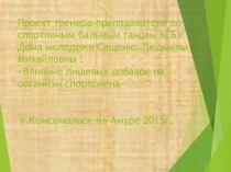 Презентация тренера-преподавателя Сащенко Л.М. на тему:Влияние пищевых добавок на организм спортсмена.