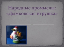 Народные промыслы. Дымковская игрушка