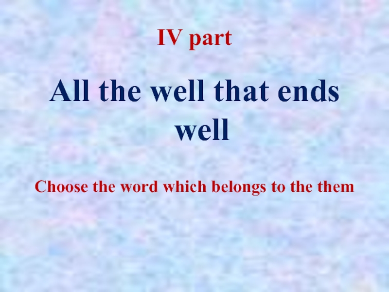 IV partAll the well that ends wellChoose the word which belongs to the them