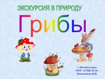 Презентация по окружающему миру на тему Экскурсия в природу Грибы