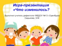 Игра-презентация Что изменилось? для дошкольников 5- 7 лет