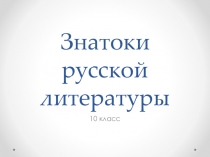 Презентация по теме Знатоки русской литературы 10 кл.