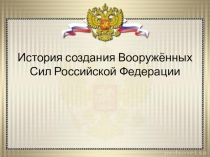 Презентация по ОБЖ на тему: История создания Вооружённых Сил РФ