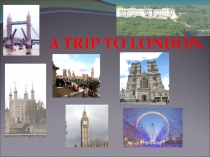 Презентация к уроку A trip to London