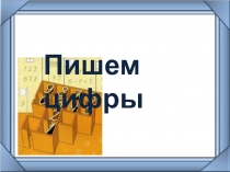 Презентация по математике на тему Пишем цифры (1 класс)