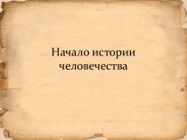 Презентация к уроку окружающего мира на тему Начало истории человечества