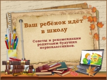 Презентация к первому родительскому собранию в 1 классе ( в помощь учителю)