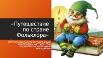 Презентация по литературе на тему Путешествие по стране Фольклор