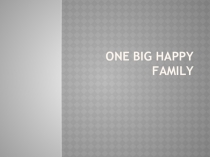 Презентация по английскому языку на тему One big happy family