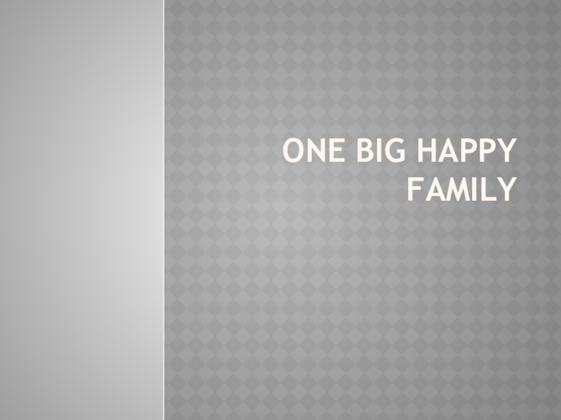 Презентация Презентация по английскому языку на тему One big happy family
