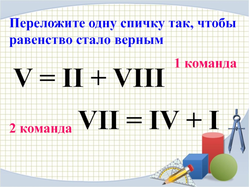 Ii vii. Переставьте одну спичку так чтобы равенство стало верным. Переложить 1 спичку чтобы равенство стало верным. VII=II+VIII переставив 1 спичку. Переставь 1 спичку так чтобы равенство стало верным.