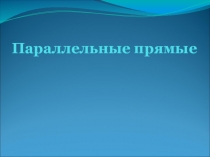 ПРЕЗЕНТАЦИЯ ПО МАТЕМАТИКЕ ПО ТЕМЕ  ПАРАЛЛЕЛЬНЫЕ ПРЯМЫЕ  7 КЛАСС