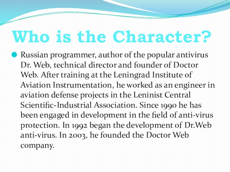Who is the Character?Russian programmer, author of the popular antivirus Dr. Web, technical director and founder of