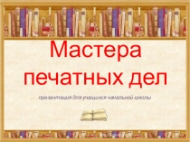 Презентация Мастера печатных дел