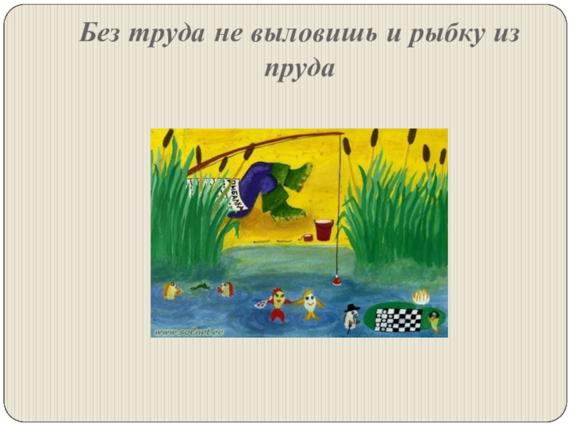 Труда не выловишь рыбку из. Пословицы с иллюстрациями 5 класс. Без труда не выловишь и рыбку из пруда грамматическая основа. Рассказ по пословице без труда не выловишь и рыбку из пруда. Без труда не выловишь рыбку из пруда падежи.