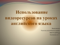 Презентация по английскому языку на тему:Использование видеоресурсов на уроках английского языка