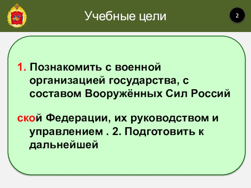 Учебные цели21. Познакомить с военной организацией государства, с составом Вооружённых Сил Российской Федерации, их руководством и управлением .