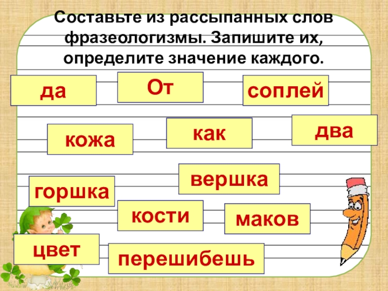 Определи значение записанное. Составьте фразеологизмы из рассыпанных слов. Составить из разбросанных слов предложение из слов. Фразеологизм со словом рассыпалась. Составь слова из расспыных слов.