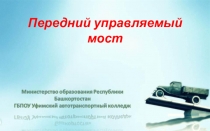 МДК 01.01. Устройство автомобиля Передний управляемый мост