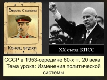 Презентация по истории на тему ИЗМЕНЕНИЯ ПОЛИТИЧЕСКОЙ СИСТЕМЫ СССР В 1953-СЕРЕДИНА 60-Х ГГ. 20 ВЕКА (9 класс)