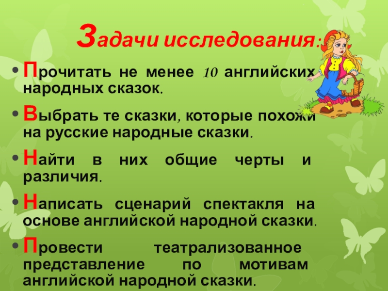 Задачи исследования:Прочитать не менее 10 английских народных сказок.Выбрать те сказки, которые похожи на русские народные сказки.Найти в