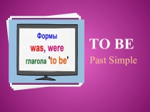 Презентация по английскому языку to be Past Simple