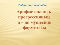 Презентация по математике на тему Арифтетикалық прогрессияның n мүшесінің формуласы
