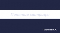 Презентакция на тему Понятие матрицы