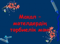 Презентация по казахскому языку на тему Мақал-мәтелдердің тәрбиелік мәні