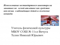 Мультимедийная презентация Использование нестандартного инвентаря на занятиях по легкой атлетике как средство инклюзии слабовидящих детей и сплочение команды