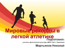 Презентация по физической культуре на тему Мировые легкоатлетические рекорды(10-11 класс)
