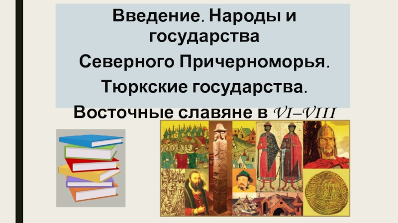 Презентация Введение. Народы и государства Северного Причерноморья. Тюркские государства. Восточные славяне в VI–VIII вв.