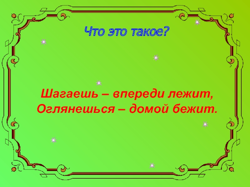 Впереди расположенный. Шагаешь впереди лежит оглянешься домой бежит. Загадка шагаешь впереди лежит оглянешься домой бежит ответ. Отгадка загадки шагаешь впереди лежит оглянешься домой бежит. Шагаешь впереди лежит оглянешься домой бежит 4 буквы.