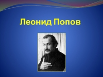 Презентация по литературе Жизнь и творчество Леонида Попова