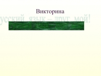 Викторина по русскому языку на тему Русский язык – друг мой ( 4 класс)