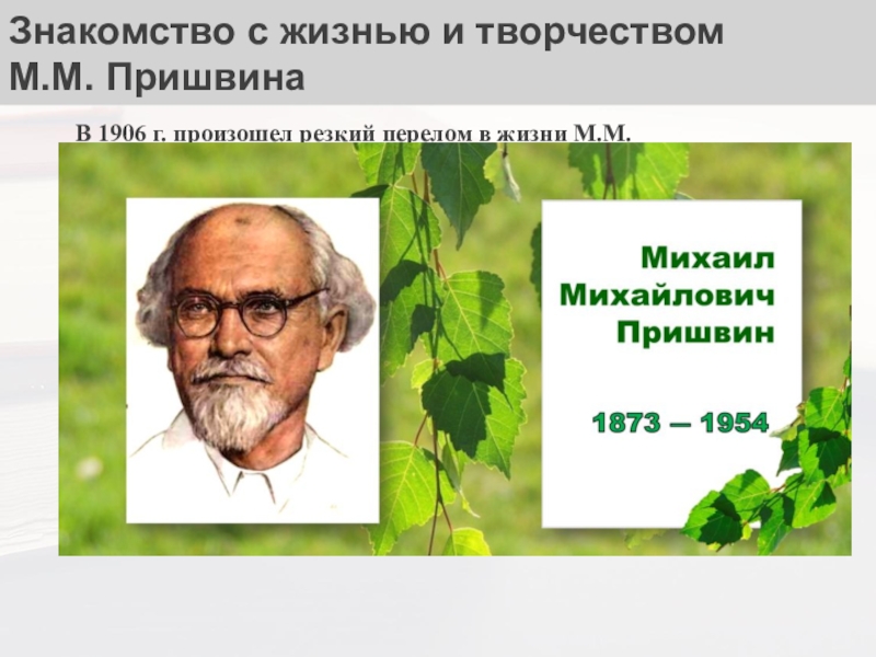 Знакомство с жизнью и творчеством М.М. ПришвинаВ 1906 г. произошел резкий перелом в жизни М.М. Пришвина