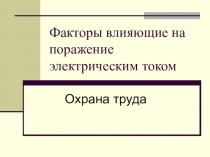 Презентация по Охране труда Факторы влияющие на поражение электрическим током