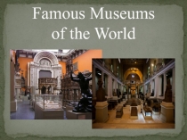 Презентация по английскому языку на тему  Известные музеи мира ( 5-7 классы)