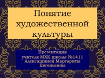 Презентация по МХК по теме Понятие художественной культуры