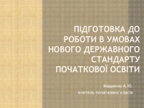 Презентація.Підготовка до роботи в умовах нового Державного стандарту початкової освіти