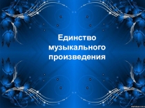 Презентация по музыке на тему Единство музыкального произведения