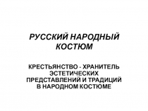 КРЕСТЬЯНСТВО - ХРАНИТЕЛЬ ЭСТЕТИЧЕСКИХ ПРЕДСТАВЛЕНИЙ И ТРАДИЦИЙ  В НАРОДНОМ КОСТЮМЕ