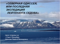 СЕВЕРНАЯ ОДИССЕЯ, ИЛИ ПОСЛЕДНЯЯ ЭКСПЕДИЦИЯ    ЛЕЙТЕНАНТА СЕДОВАпрезентация