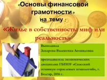 Презентация по финансовой грамотности на тему  Жильё в собственность-миф или реальность