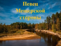 Презентация Певец Мещерской стороны