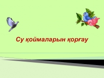 Презентация тақырыбы: Суқоймаларды қорғау 4-сынып дүниетану