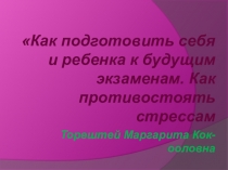 Презентация для родительского собрания Как противостоять себя и ребенка к будущим экзаменам, как противостоять стрессы
