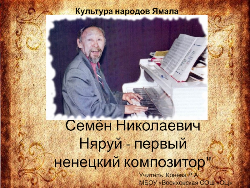 Презентация Презентация Няруй Семён Николаевич первый ненецкий композитор
