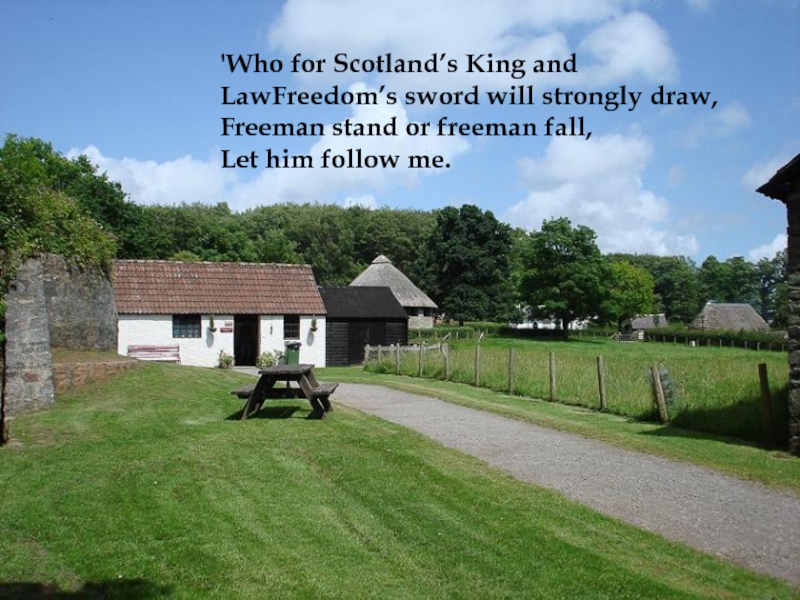 'Who for Scotland’s King and LawFreedom’s sword will strongly draw,Freeman stand or freeman fall,Let him follow me.
