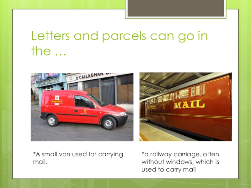 Letters and parcels can go in the …*A small van used for carrying mail.*a railway carriage, often